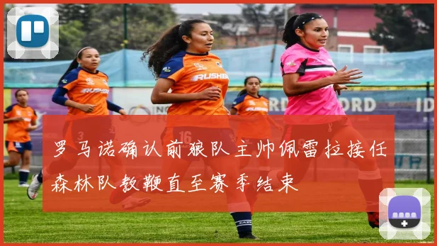 罗马诺确认前狼队主帅佩雷拉接任森林队教鞭直至赛季结束