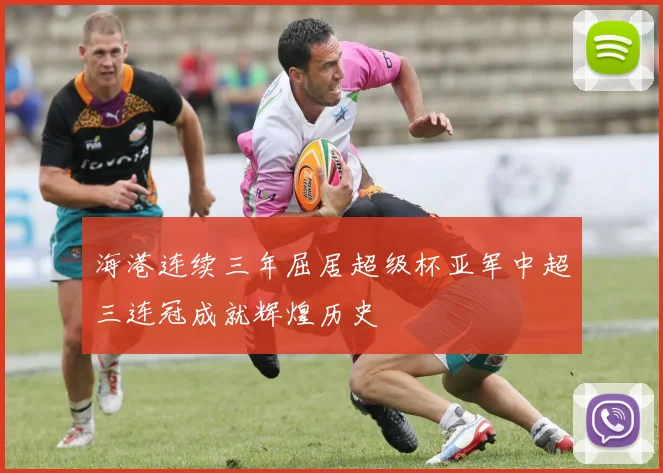 海港连续三年屈居超级杯亚军中超三连冠成就辉煌历史