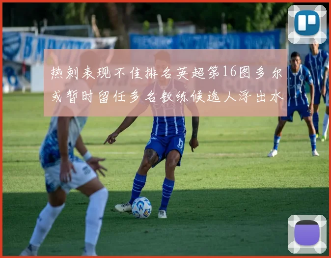 热刺表现不佳排名英超第16图多尔或暂时留任多名教练候选人浮出水面
